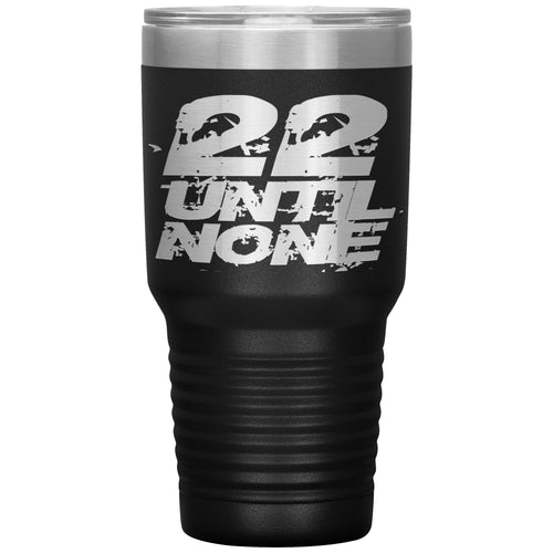 22 Until None - 30oz Insulated Tumbler